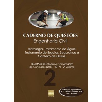 Caderno de Questões - ENGENHARIA CIVIL - Hidrologia, Tratamento de Água, Tratamento de Esgotos, Segurança e Canteiro de Obras - Questões Resolvidas e Comentadas de Concursos (2014 - 2017) - 2º Volume