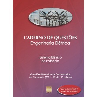 Caderno de Questões - ENGENHARIA ELÉTRICA - Sistema Elétrico de Potência - Questões Resolvidas e Comentadas de Concursos (2011 - 2014) - 1º Volume 
