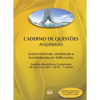 Caderno de Questões - ARQUITETURA - Sustentabilidade, Acessibilidade e Mobilidade em Edificações e Espaços Urbanos - Questões Resolvidas e Comentadas de Concursos (2011 - 2014) - 1º Volume