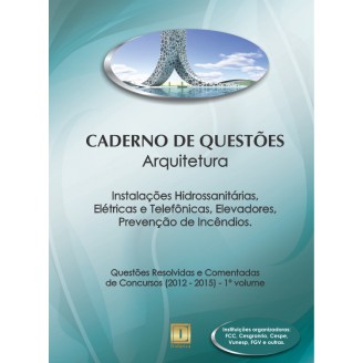 Caderno de Questões - ARQUITETURA - Instalações Hidrossanitárias, Elétricas e Telefônicas, Elevadores, Prevenção de Incêndios - Questões Resolvidas e Comentadas de Concursos (2012 - 2015) - 1º Volume