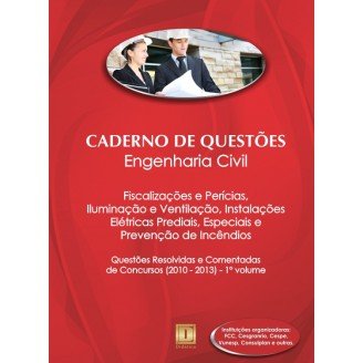 Caderno de Questões - ENGENHARIA CIVIL - Fiscalizações e Perícias, Iluminação e Ventilação, Instal. Elétricas Prediais, Especiais e Prev. Incêndios - Questões Resolvidas e Comentadas de Concursos (2010 - 2013) - 1º Volume