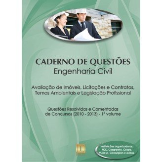 Caderno de Questões - ENGENHARIA CIVIL - Avaliação de Imóveis, Licitações e Contratos, Temas Ambientais e Leg. Profissional - Questões Resolvidas e Comentadas de Concursos (2010 - 2013) - 1º Volume