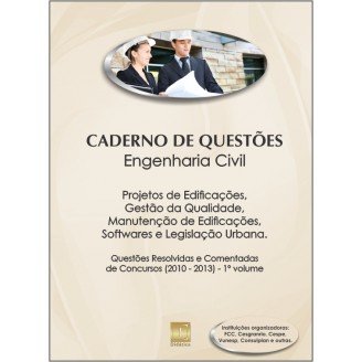 Caderno de Questões - ENGENHARIA CIVIL - Projetos de Edificações, Gestão da Qualidade, Manut. de Edificações, Softwares e Leg. Urbana - Questões Resolvidas e Comentadas de Concursos (2010 - 2013) - 1º Volume