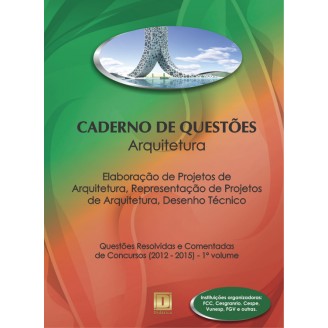 Caderno de Questões - ARQUITETURA - Elaboração de Projetos de Arquitetura, Representação de Projetos de Arquitetura, Desenho Técnico - Questões Resolvidas e Comentadas de Concursos (2012 - 2015) - 1º Volume