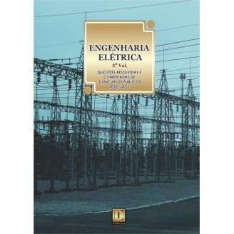 ENGENHARIA ELÉTRICA - Questões Resolvidas e Comentadas de Concursos (2010-2011) - 3º VOLUME