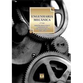 ENGENHARIA MECÂNICA - Questões Resolvidas e Comentadas de Concursos (2004-2005) - 1º VOLUME