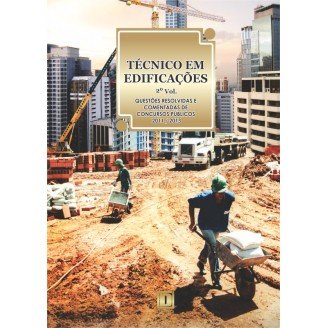 TÉCNICO EM EDIFICAÇÕES - Questões Resolvidas e Comentadas de Concursos (2011-2013) - 2º VOLUME